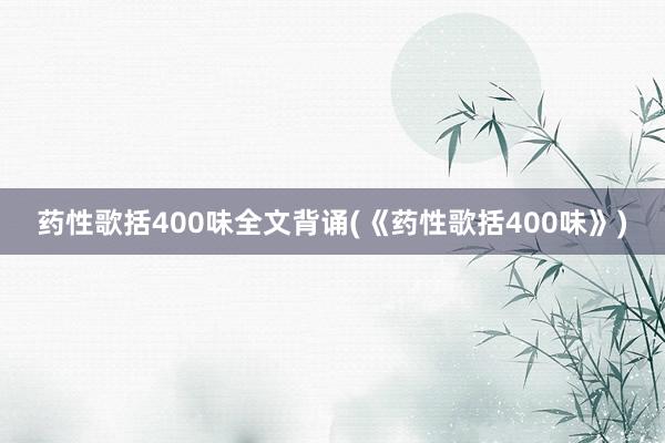 药性歌括400味全文背诵(《药性歌括400味》)