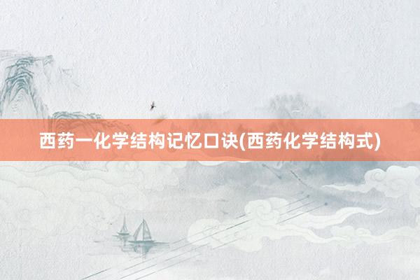 西药一化学结构记忆口诀(西药化学结构式)