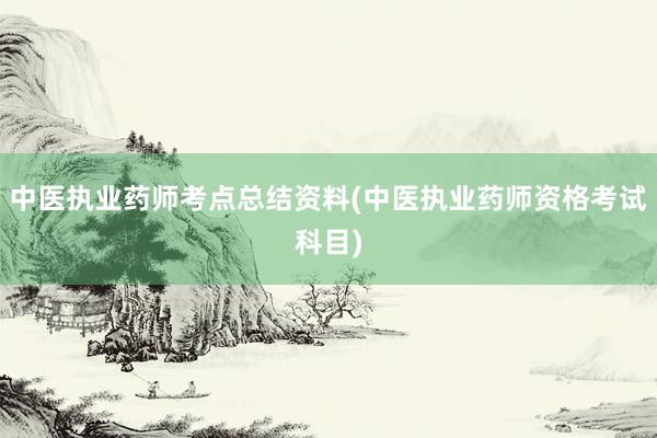 中医执业药师考点总结资料(中医执业药师资格考试科目)