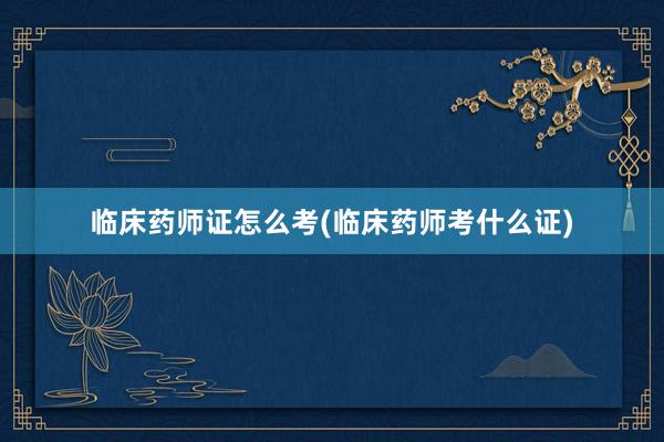 临床药师证怎么考(临床药师考什么证)