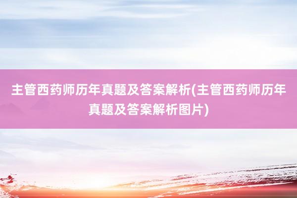 主管西药师历年真题及答案解析(主管西药师历年真题及答案解析图片)