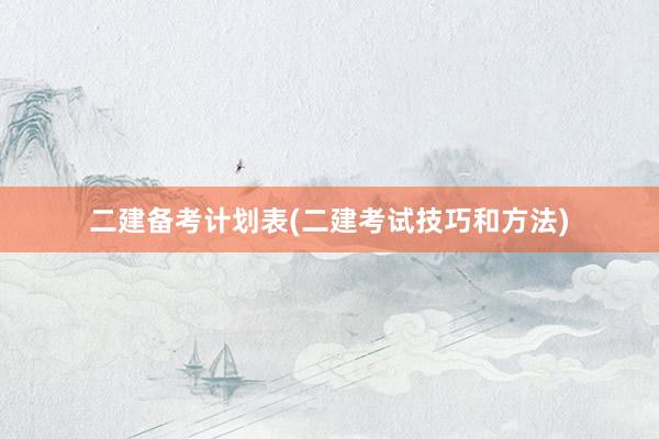 二建备考计划表(二建考试技巧和方法)
