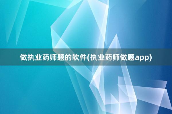 做执业药师题的软件(执业药师做题app)