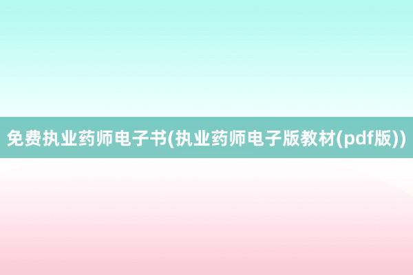 免费执业药师电子书(执业药师电子版教材(pdf版))