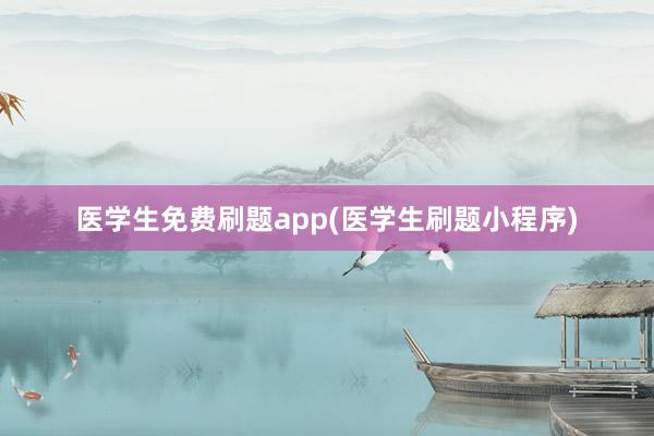医学生免费刷题app(医学生刷题小程序)