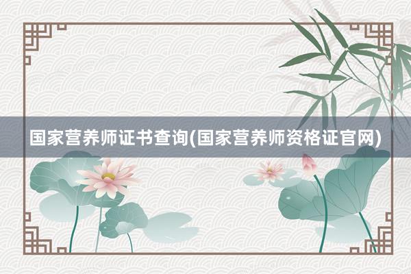 国家营养师证书查询(国家营养师资格证官网)