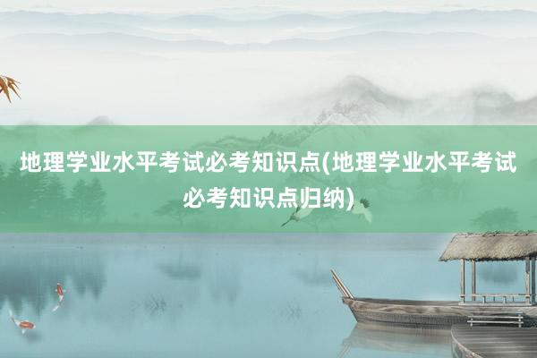 地理学业水平考试必考知识点(地理学业水平