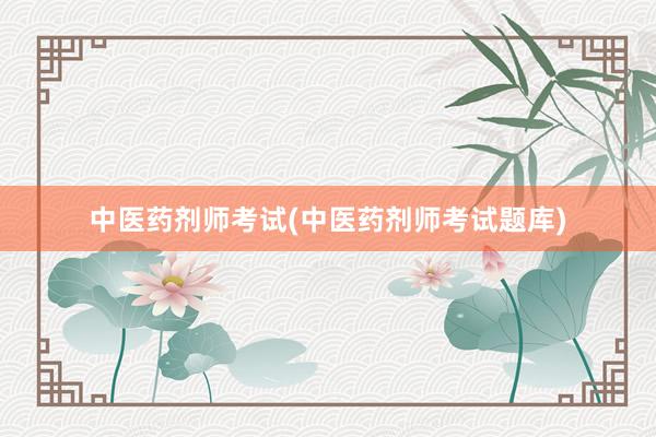 中医药剂师考试(中医药剂师考试题库)