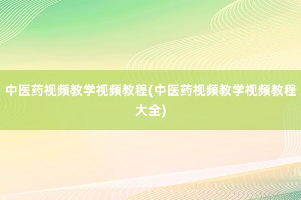 中医药视频教学视频教程(中医药视频教学视