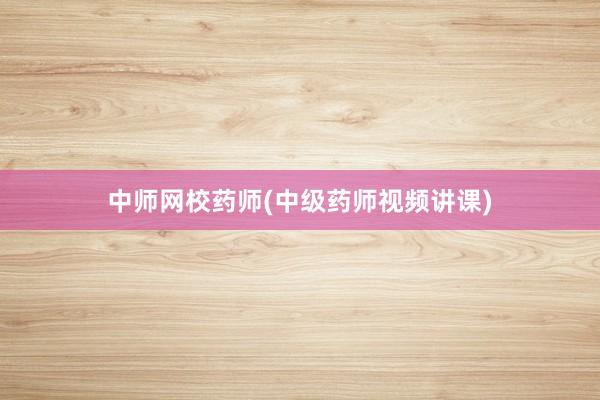 中师网校药师(中级药师视频讲课)