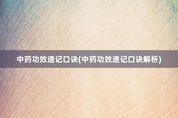 中药功效速记口诀(中药功效速记口诀解析)