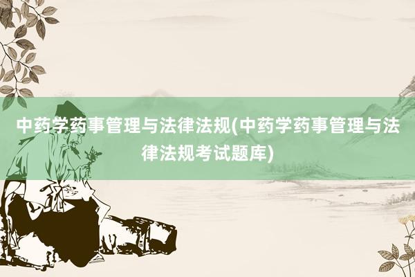 中药学药事管理与法律法规(中药学药事管理