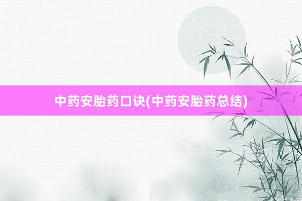 中药安胎药口诀(中药安胎药总结)