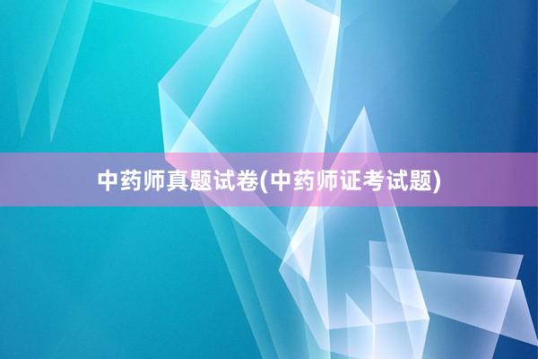 中药师真题试卷(中药师证考试题)