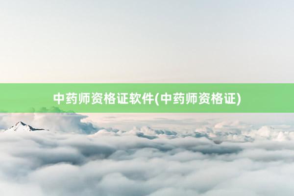 中药师资格证软件(中药师资格证)
