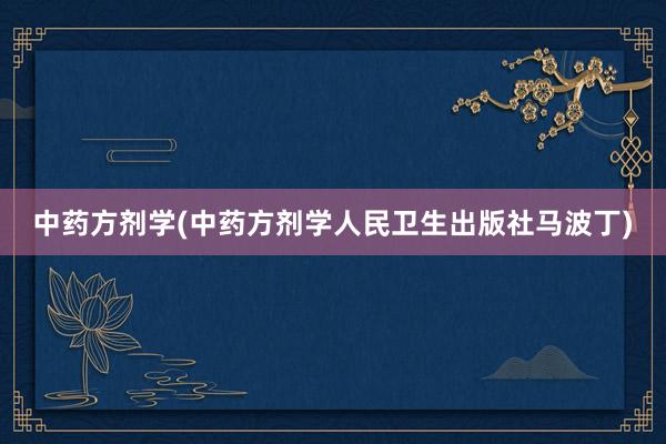 中药方剂学(中药方剂学人民卫生出版社马波丁)