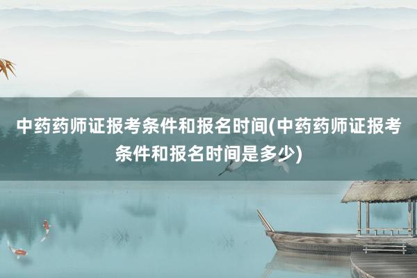 中药药师证报考条件和报名时间(中药药师证