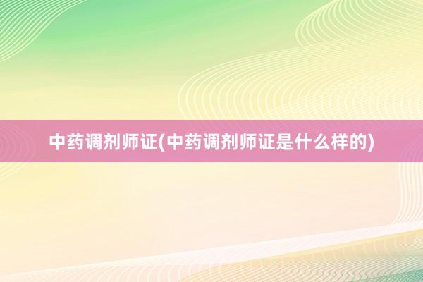 中药调剂师证(中药调剂师证是什么样的)