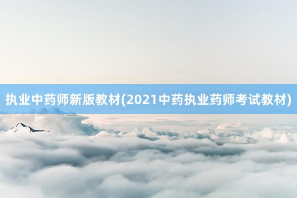 执业中药师新版教材(2021中药执业药师考试教材)