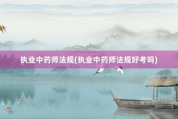 执业中药师法规(执业中药师法规好考吗)