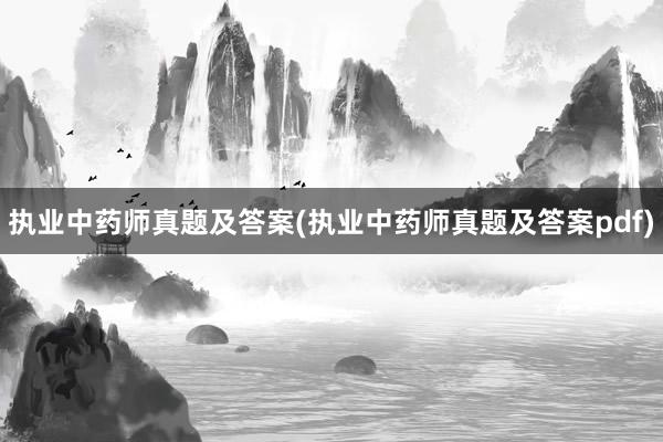 执业中药师真题及答案(执业中药师真题及答