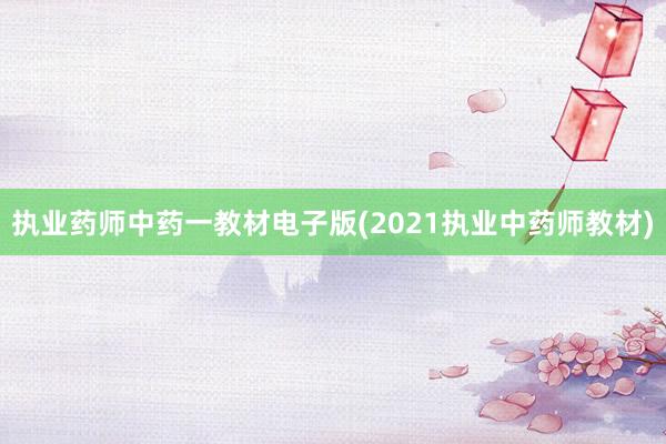执业药师中药一教材电子版(2021执业中药师教材)
