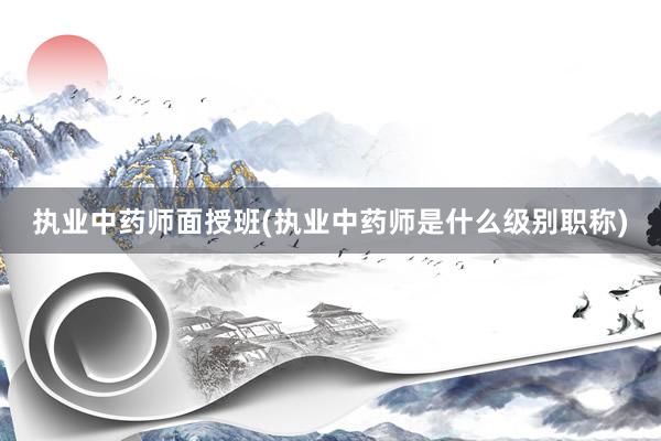 执业中药师面授班(执业中药师是什么级别职称)