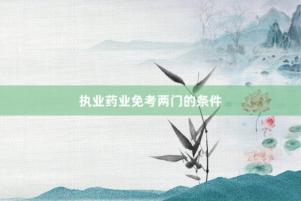 执业药业免考两门的条件