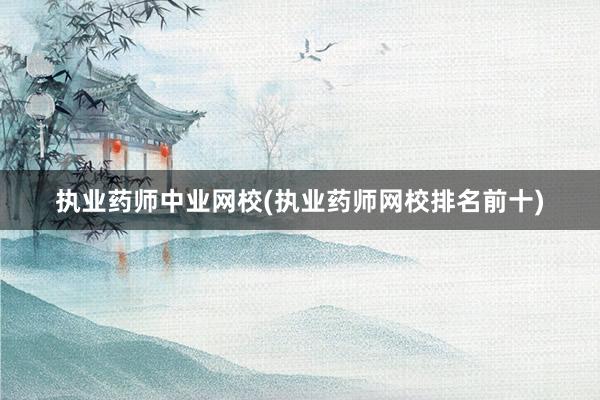 执业药师中业网校(执业药师网校排名前十)