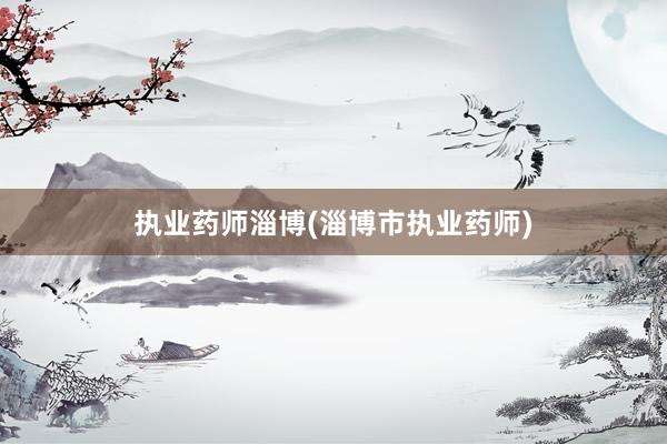 执业药师淄博(淄博市执业药师)