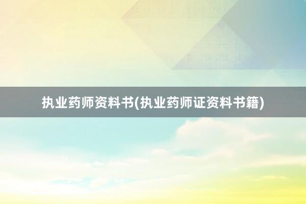 执业药师资料书(执业药师证资料书籍)