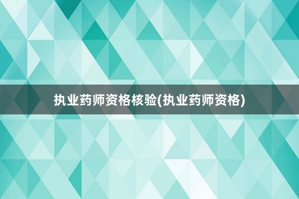 执业药师资格核验(执业药师资格)