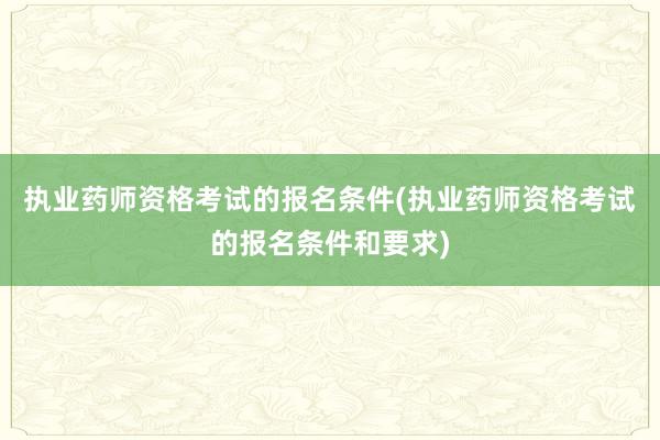 执业药师资格考试的报名条件(执业药师资格