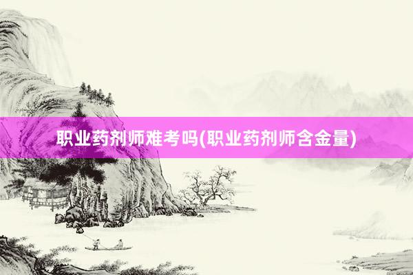 职业药剂师难考吗(职业药剂师含金量)