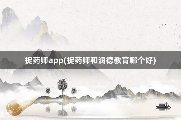 捉药师app(捉药师和润德教育哪个好)