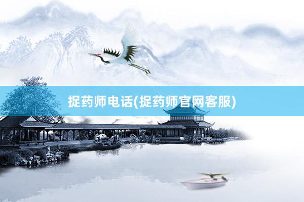 捉药师电话(捉药师官网客服)