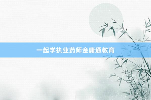 一起学执业药师金庸通教育
