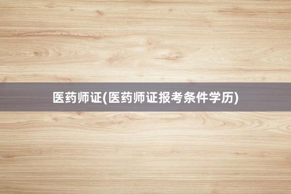 医药师证(医药师证报考条件学历)
