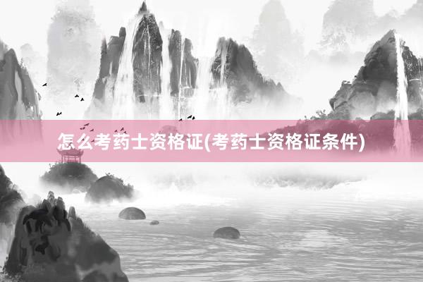 怎么考药士资格证(考药士资格证条件)